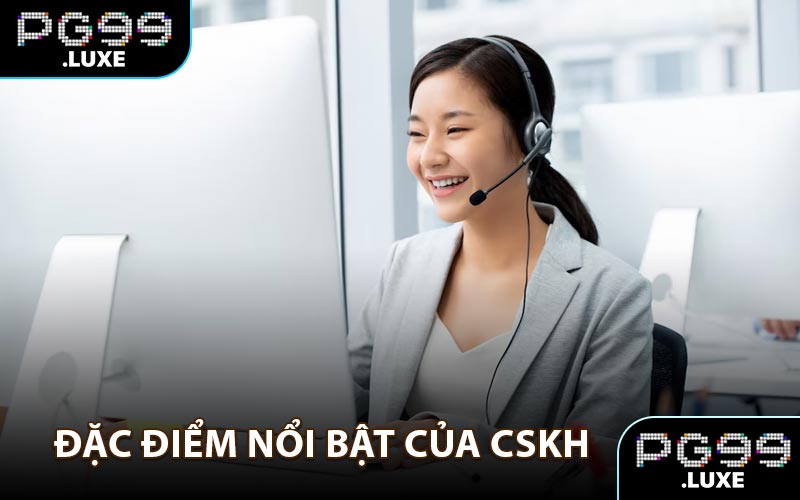 Đặc điểm nổi bật của CSKH