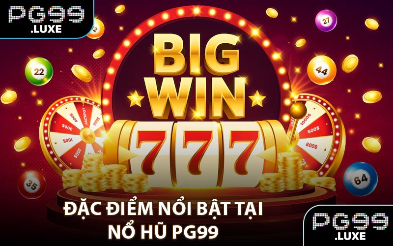 Đặc điểm nổi bật tại nổ hũ PG99