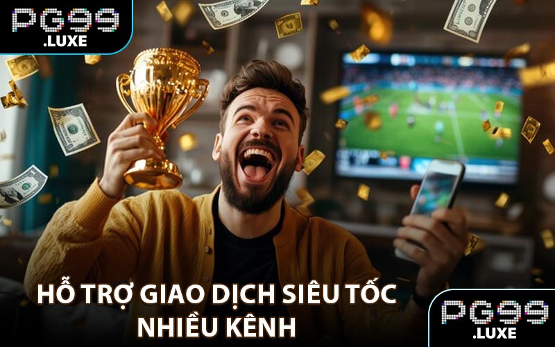 Hỗ trợ giao dịch siêu tốc nhiều kênh