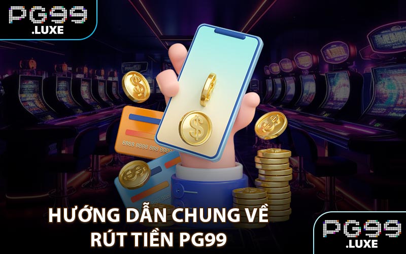 Hướng dẫn chung về rút tiền PG99