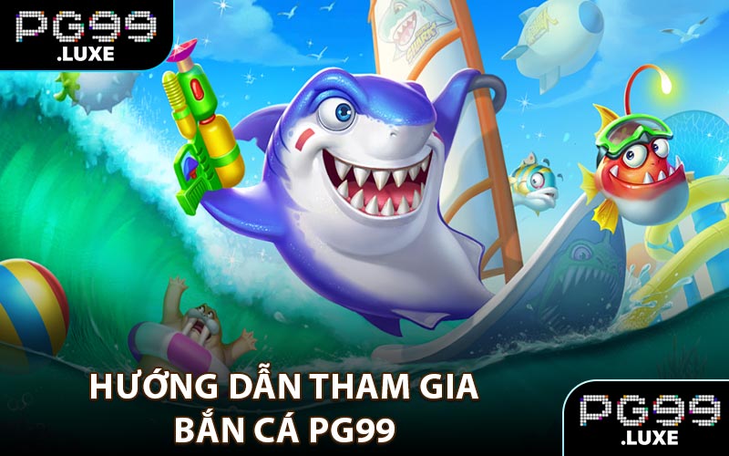 Hướng dẫn tham gia bắn cá PG99