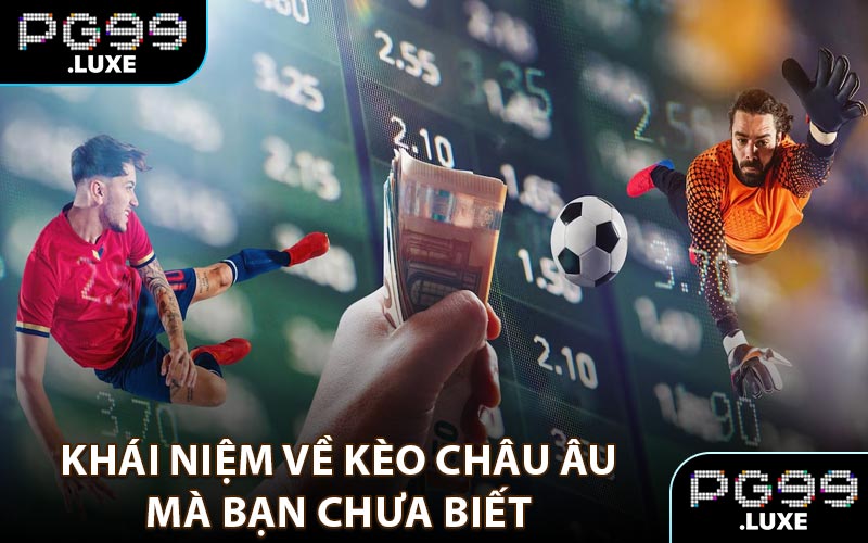 Khái niệm về kèo Châu Âu mà bạn chưa biết