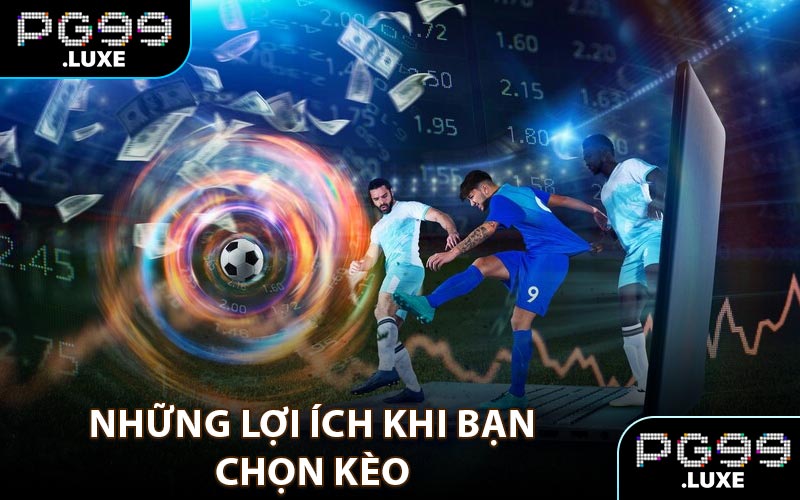 Những lợi ích khi bạn chọn kèo