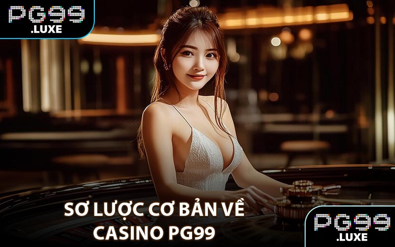 Sơ lược cơ bản về casino PG99