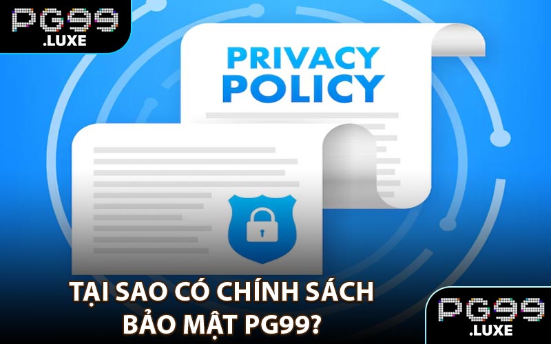 Tại sao có chính sách bảo mật PG99
