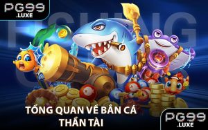 Tổng quan về bắn cá thần tài