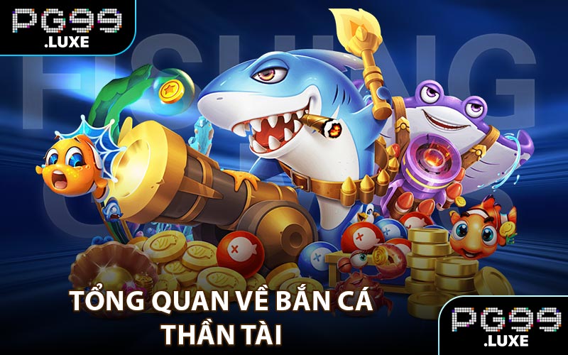 Tổng quan về bắn cá thần tài