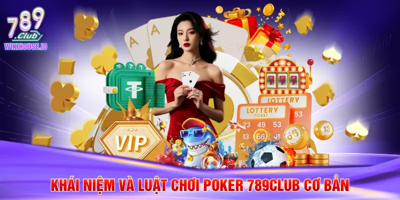 Khái niệm và luật chơi poker 789Club cơ bản